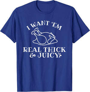 I Want 'em Real Thick And Juicy T-Shirt - T-Shirt | Royal