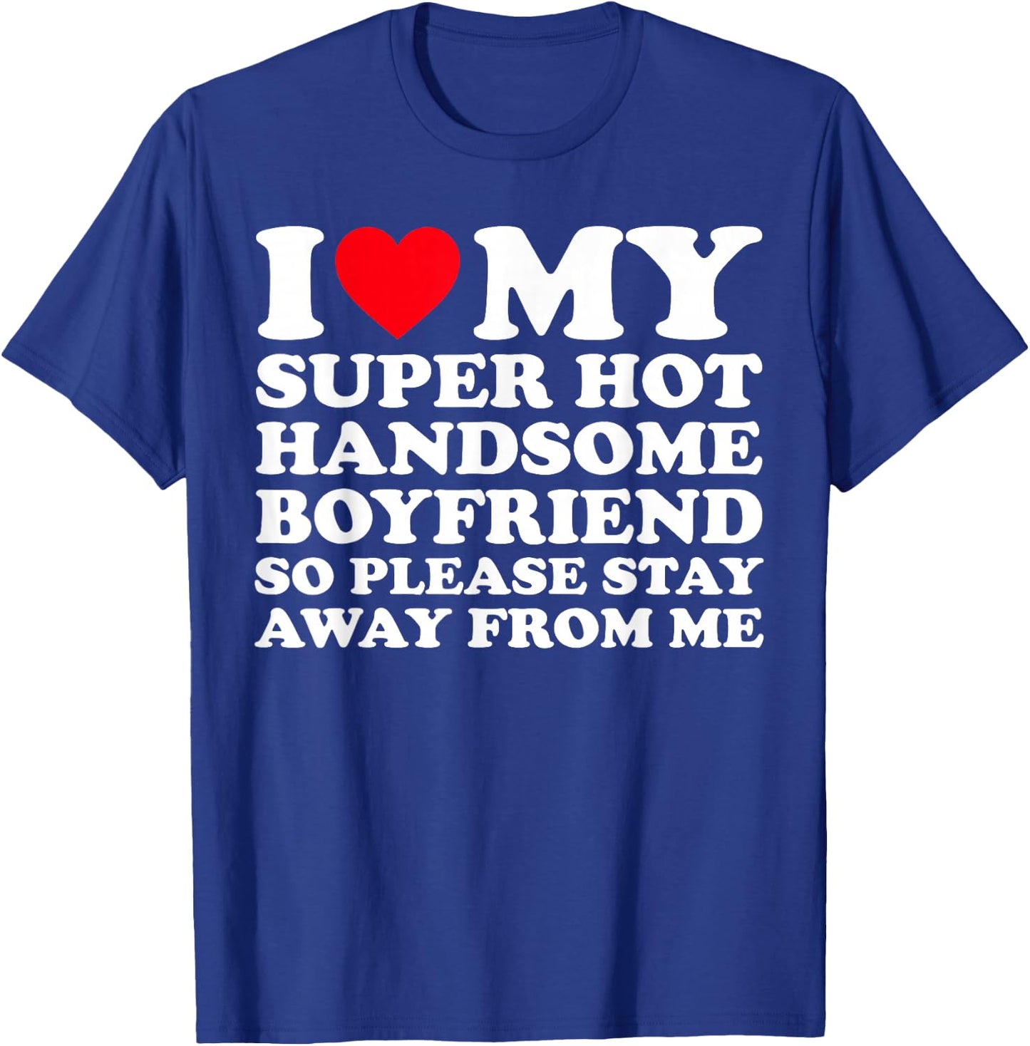 I Love My Super Hot Handsome Boyfriend So Please Stay Away T-Shirt - T-Shirt | Royal