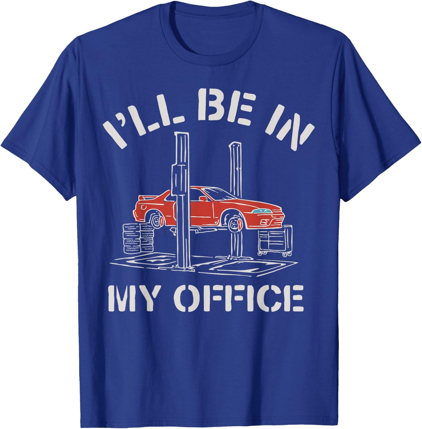 I'll Be In My Office Funny Auto Mechanic Gifts Car Mechanics T-Shirt - T-Shirt | Royal