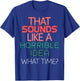 That Sounds Like A Horrible Idea What Time? T-Shirt - T-Shirt | Royal