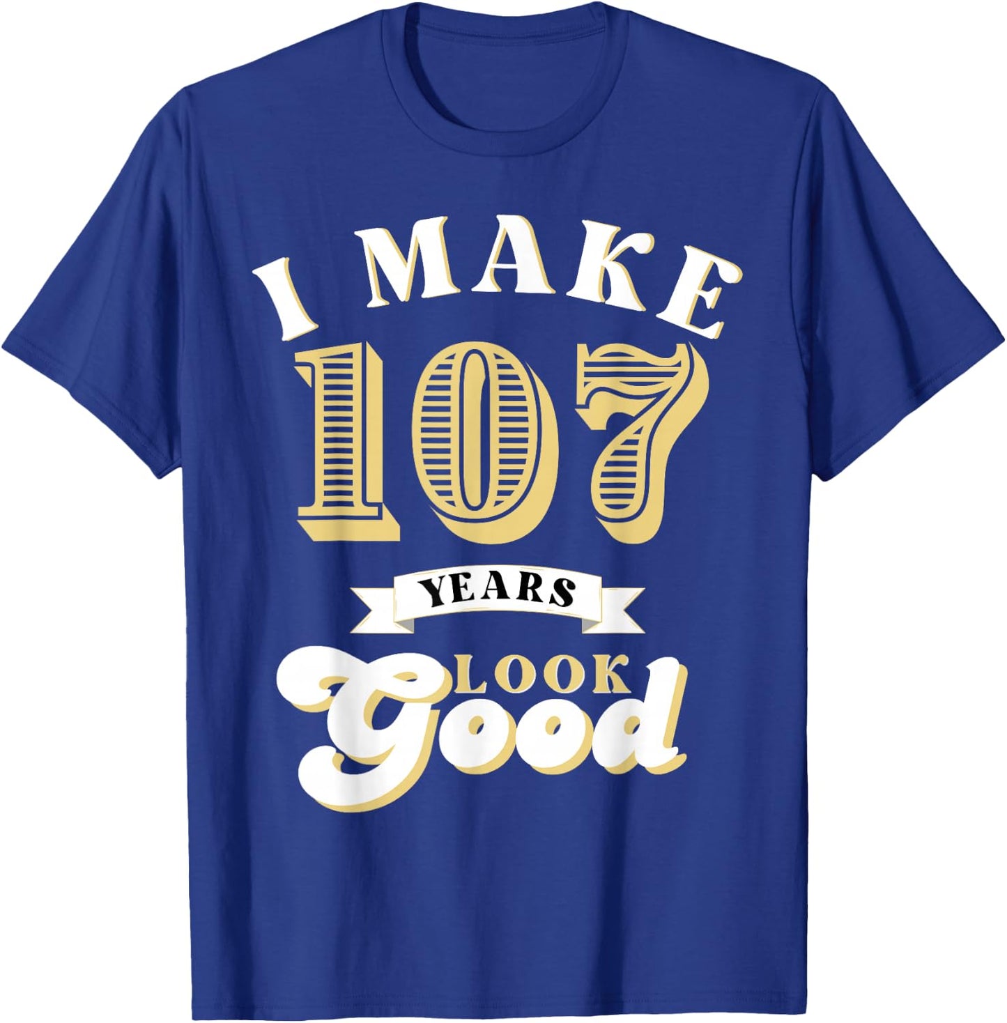 I Make 107 Look Good 107 years old birthday Gifts T-Shirt - T-Shirt | Royal