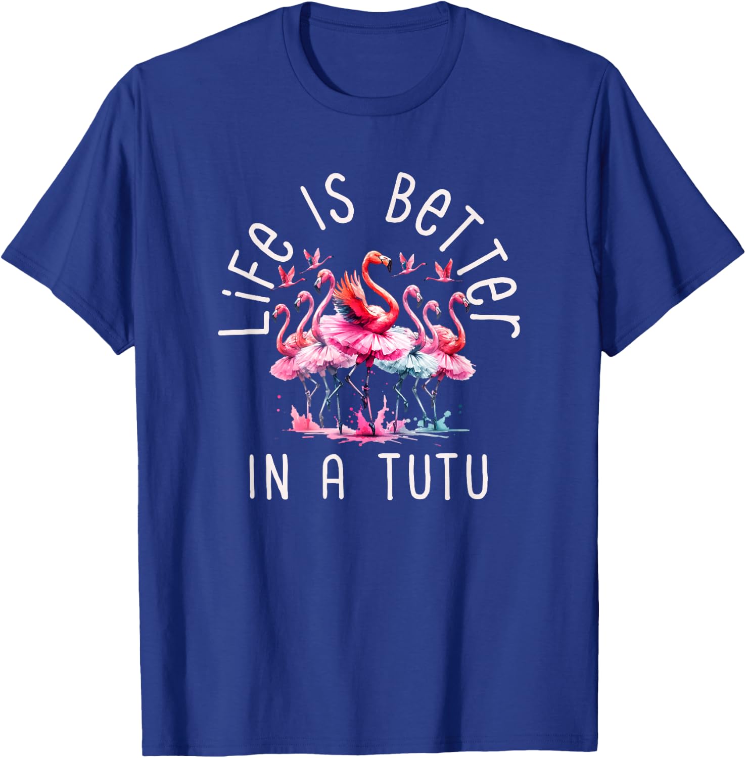 Flamingo Flock Of Ballerinas In Tutus Life Is Better In Tutu T-Shirt - T-Shirt | Royal