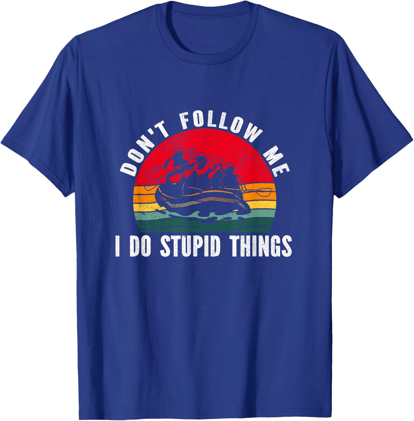 Don't follow me. i do stupid things Whitewater Rafting T-Shirt - T-Shirt | Royal