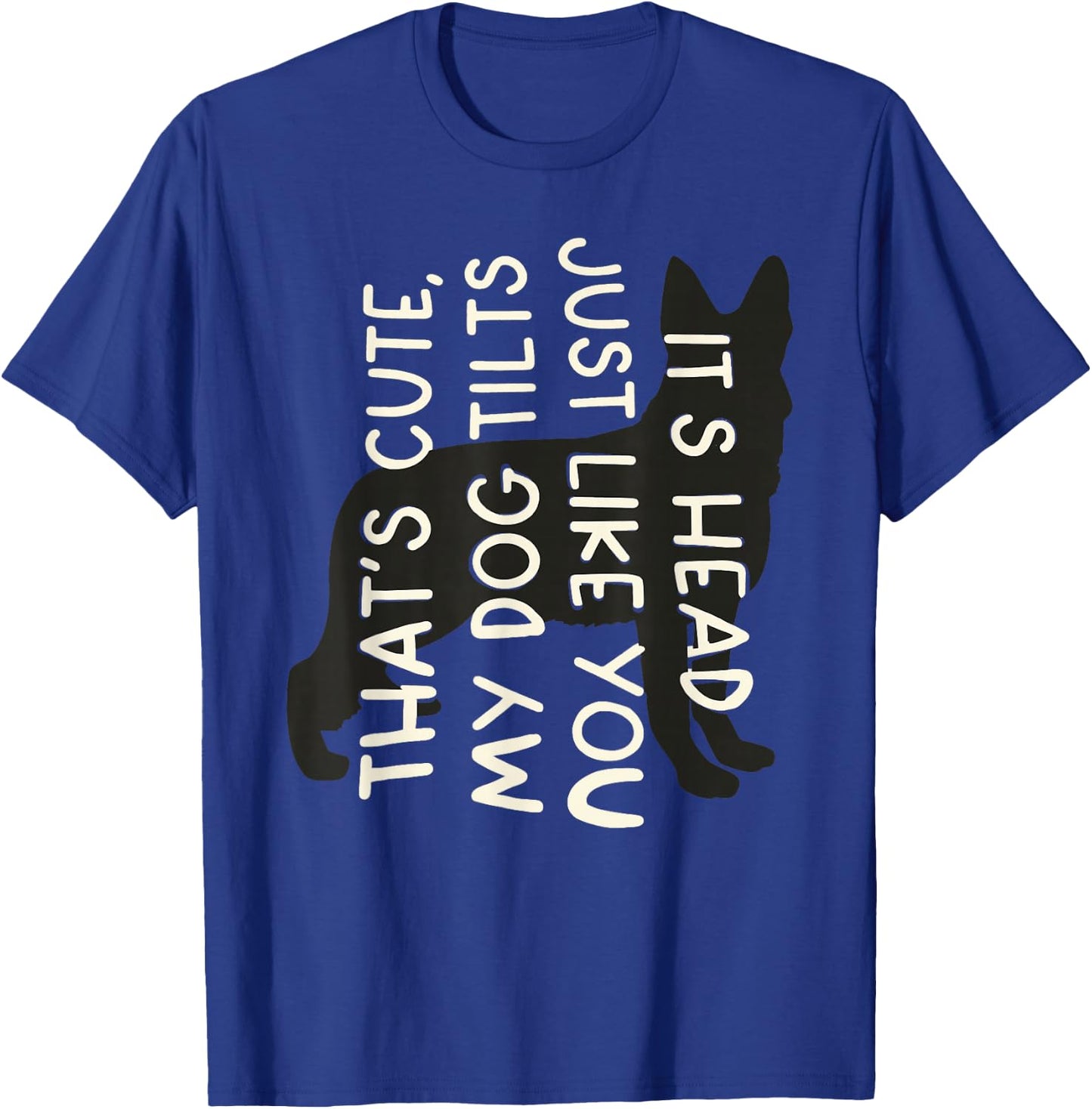 Thats Cute My Dog Tilts It's Head Just Like You Funny Saying T-Shirt - T-Shirt | Royal