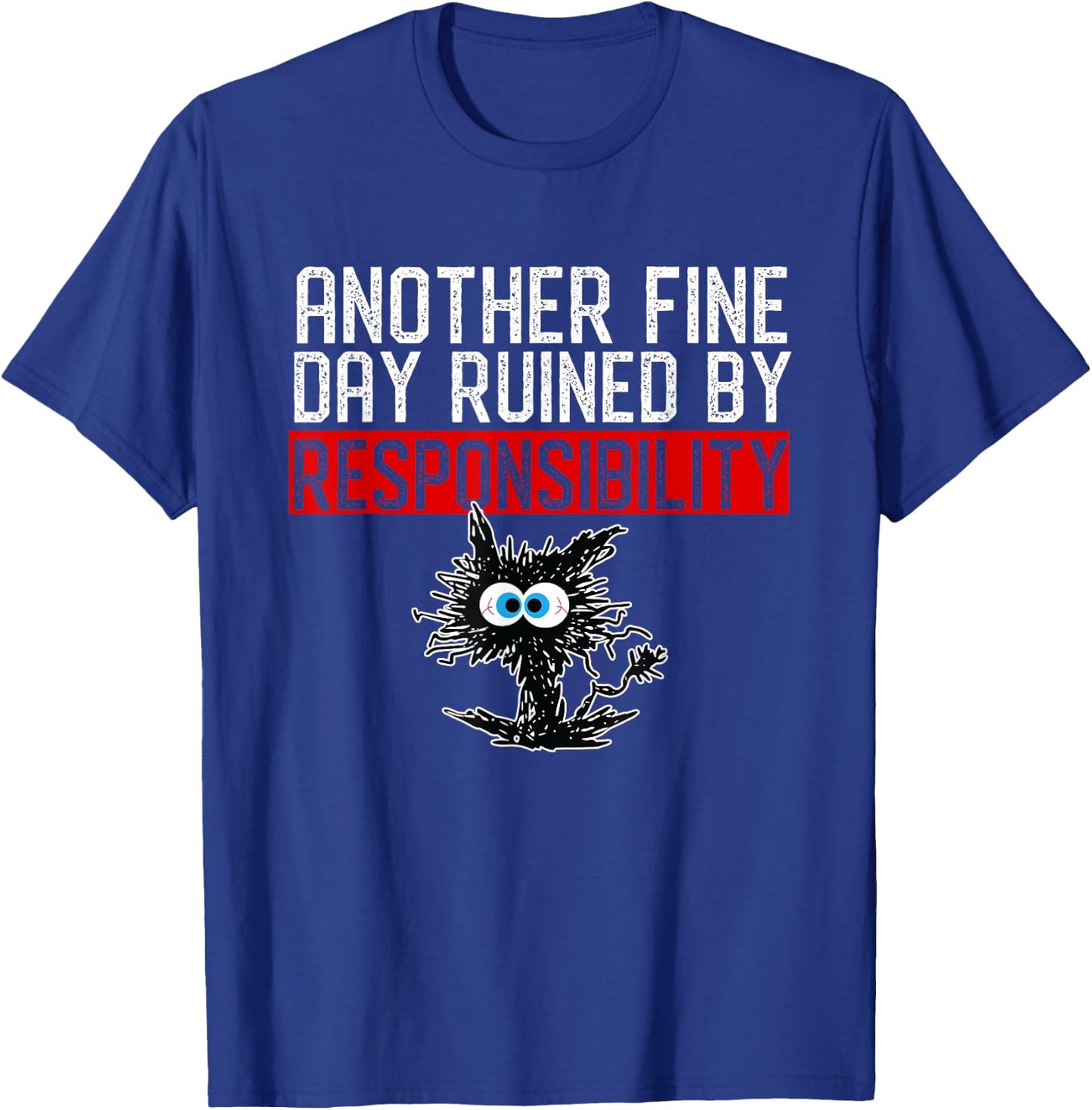 Another Fine Day Ruined By Responsibility Shirt Funny Humor T-Shirt - T-Shirt | Royal