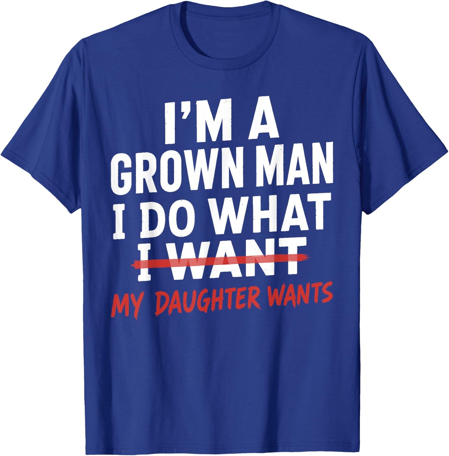 Funny Dad Father I'm A Grown Man I Do What My Daughter Wants T-Shirt - T-Shirt | Royal