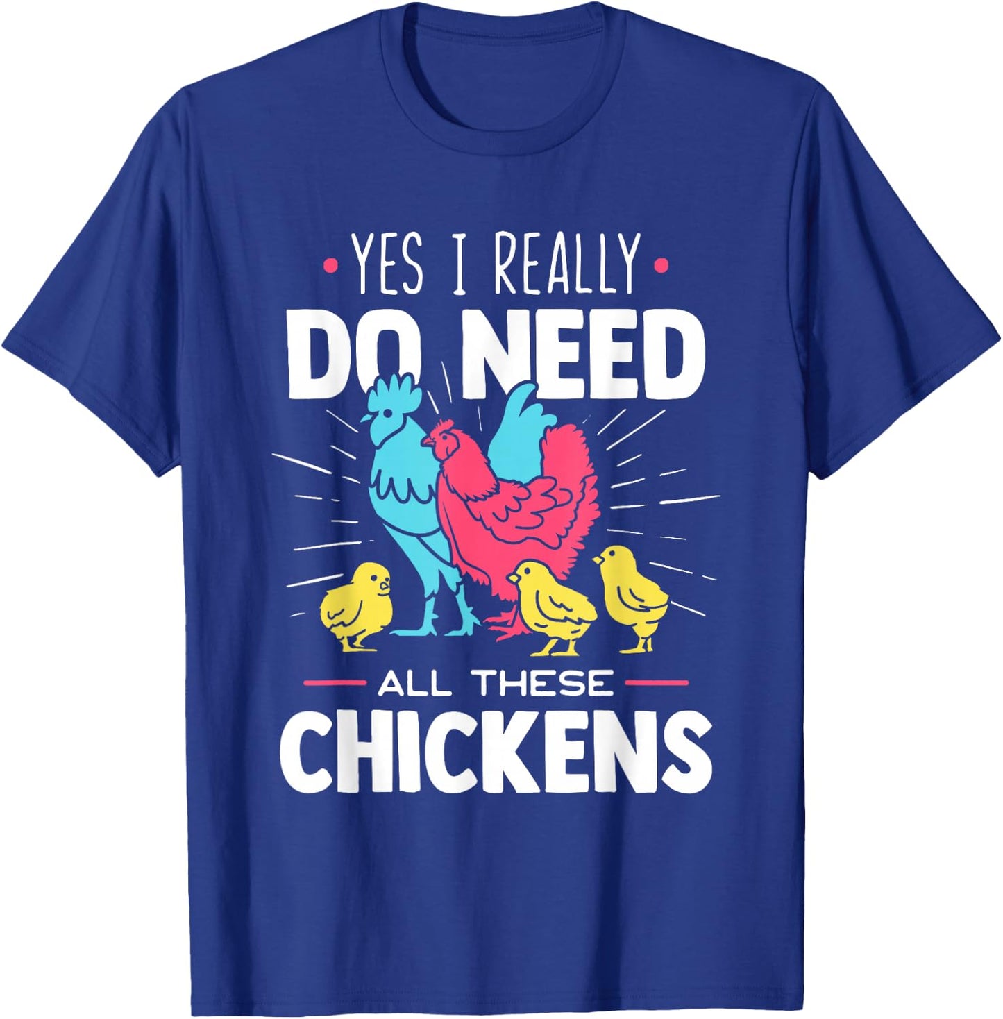 Yes I Really Do Need All These Chickens - Funny Farmer T-Shirt - T-Shirt | Royal