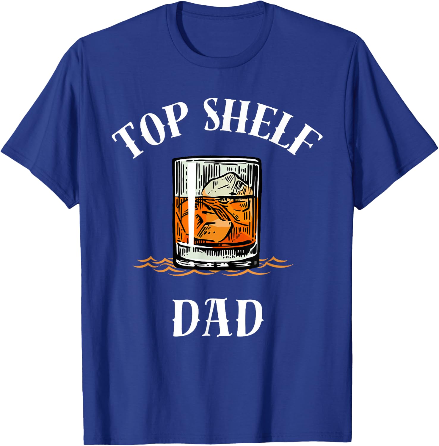 Top Shelf Dad Whiskey Glass Funny Whisky Lover T-Shirt - T-Shirt | Royal