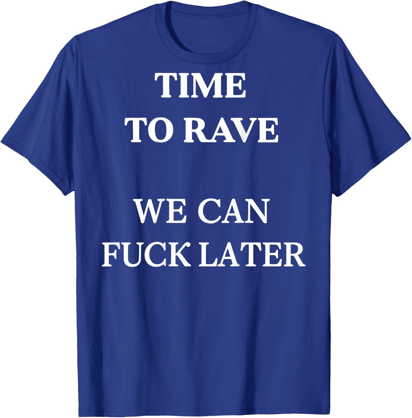 Time to Rave We Can Later Funny Festival Dance (on Back) T-Shirt - T-Shirt | Royal