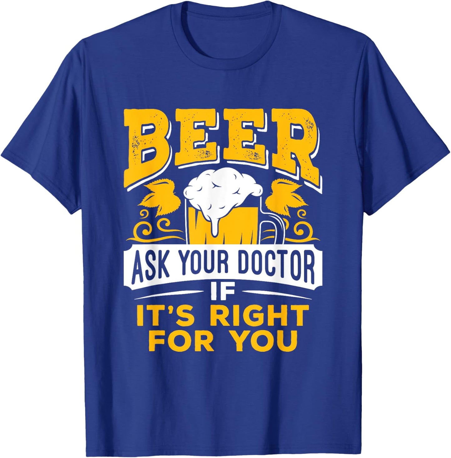 Beer Ask Your Doctor If It's Right For You Funny Drinking T-Shirt - T-Shirt | Royal