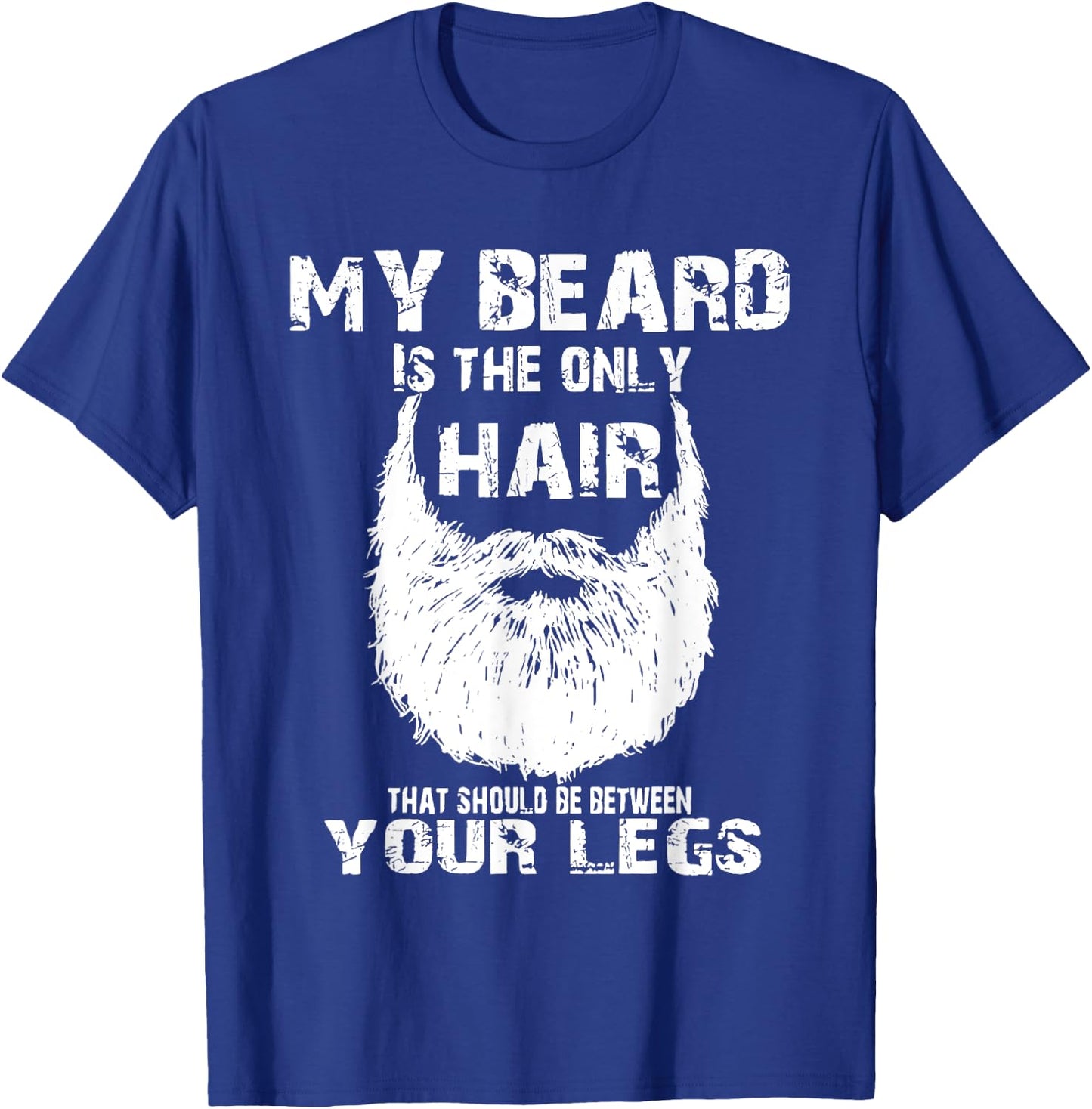 My Beard Is Only Hair Should Be Between Your Legs T-Shirt - T-Shirt | Royal