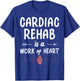 Cardiac Rehab Is A Work Of Heart T-Shirt - T-Shirt | Royal