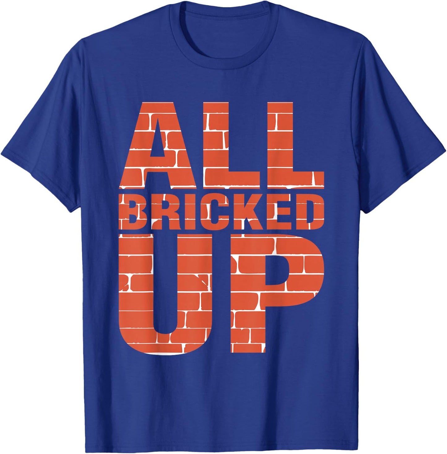 Brick Mason Shirt Bricklayer Funny Shirts All Bricked Up T-Shirt - T-Shirt | Royal