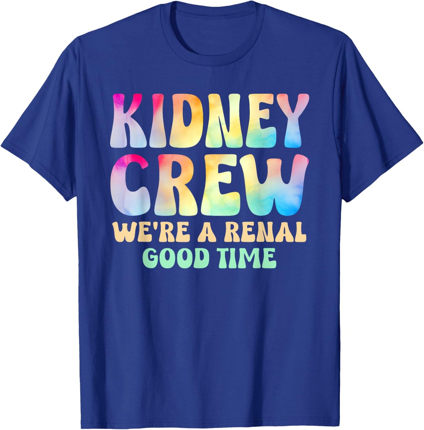 Kidney Crew A Renal Good Time Dialysis Nurse Tech Tie Dye T-Shirt - T-Shirt | Royal