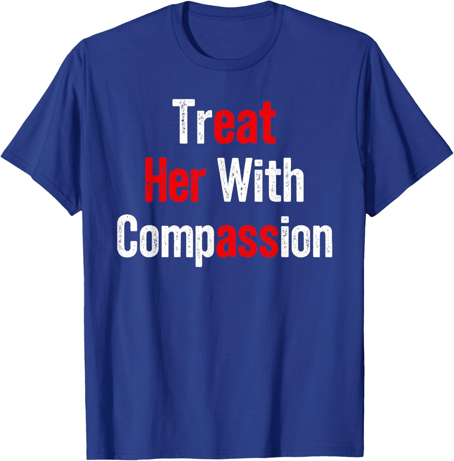 Treat Her with Compassion Funny Adult Humor T-Shirt - T-Shirt | Royal