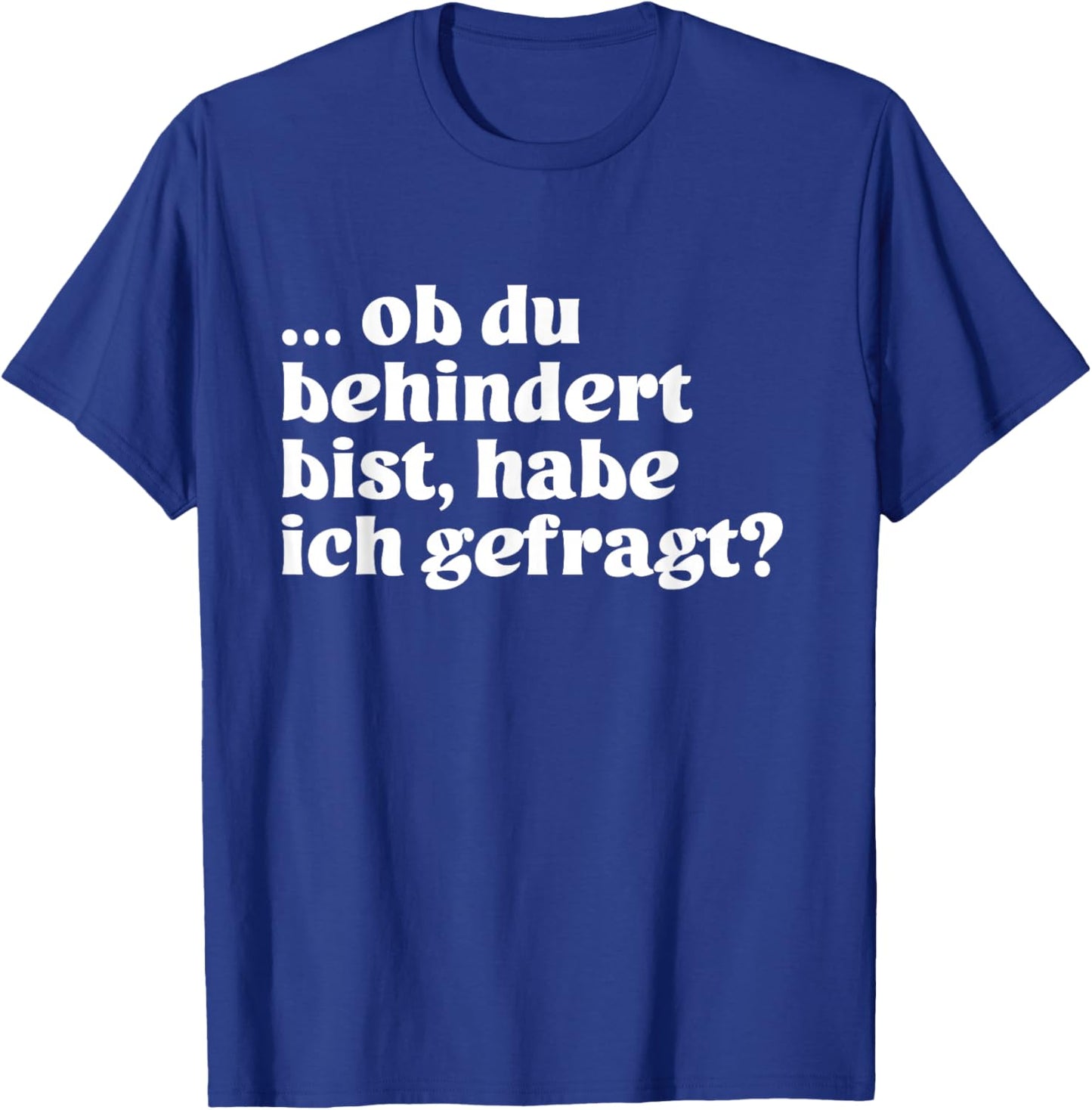 with German Text "Ob du behindert bist, habe ich gefrag?", black T-Shirt - T-Shirt | Royal