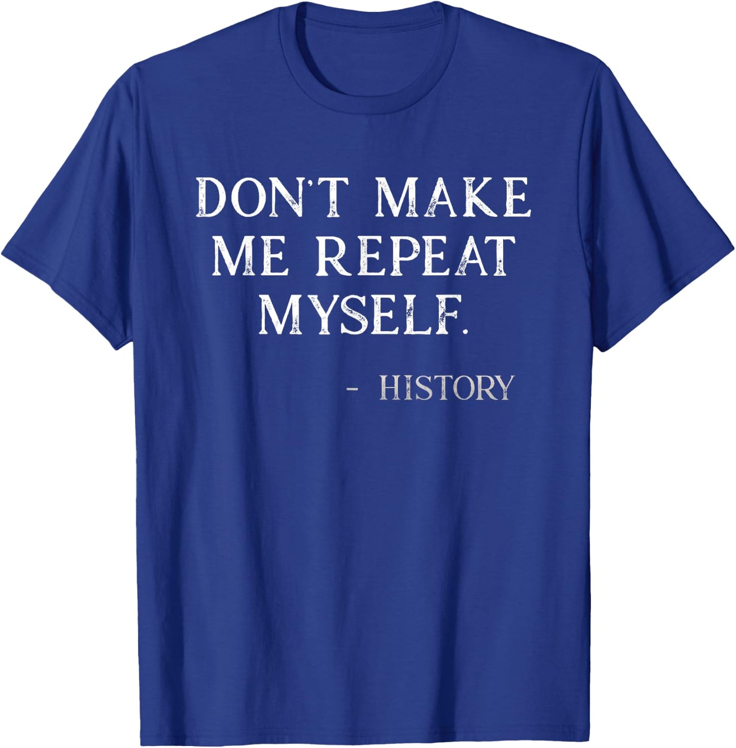 Don't Make Me Repeat Myself Funny History Buff T-Shirt - T-Shirt | Royal