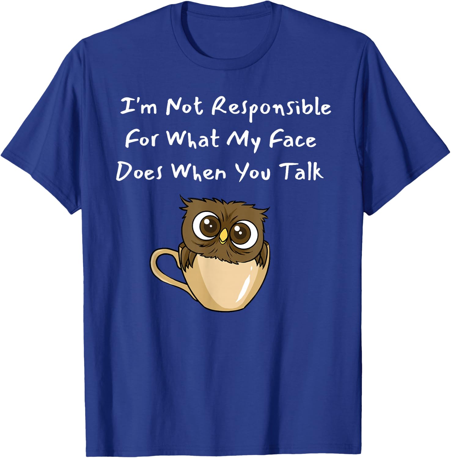 I'm Not Responsible For What My Face Does When You Talk T-Shirt - T-Shirt | Royal