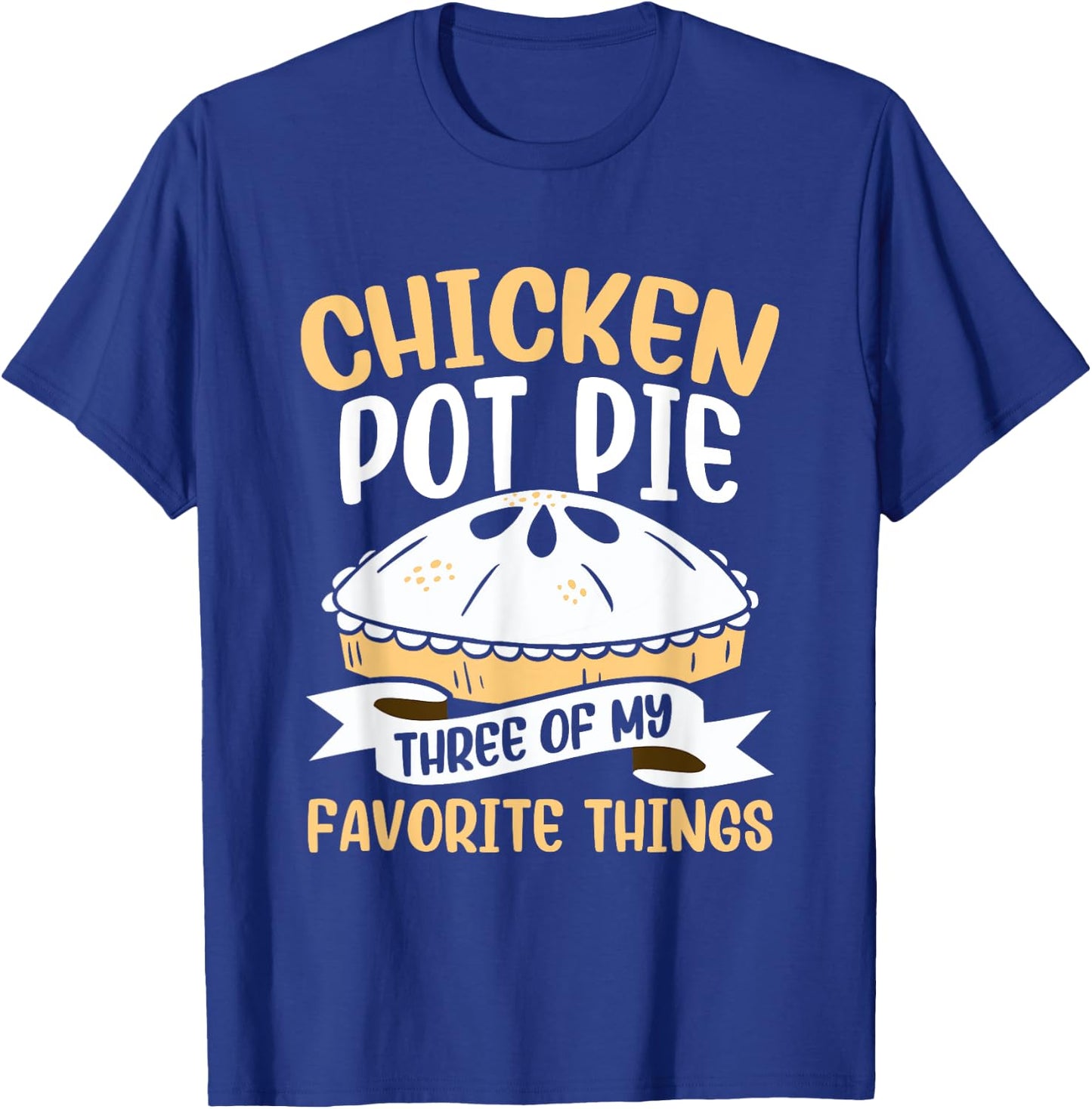 Chicken Pot Pie Three of My Favourite Things Foodie T-Shirt - T-Shirt | Royal