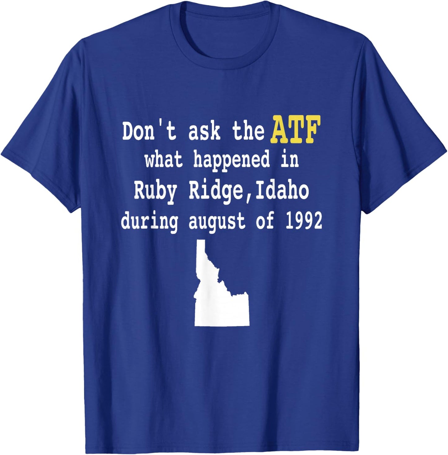 Controversial Event Apparel Don't Ask the ATF What Happened in Ruby Ridge, Idaho during August of 1992 -Adults Black Short Sleeve Modern T-Shirt - T-Shirt | Royal