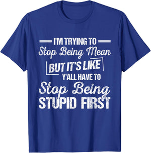 I’m Trying To Stop Being Mean But Stop Being Stupid First T-Shirt - T-Shirt | Royal