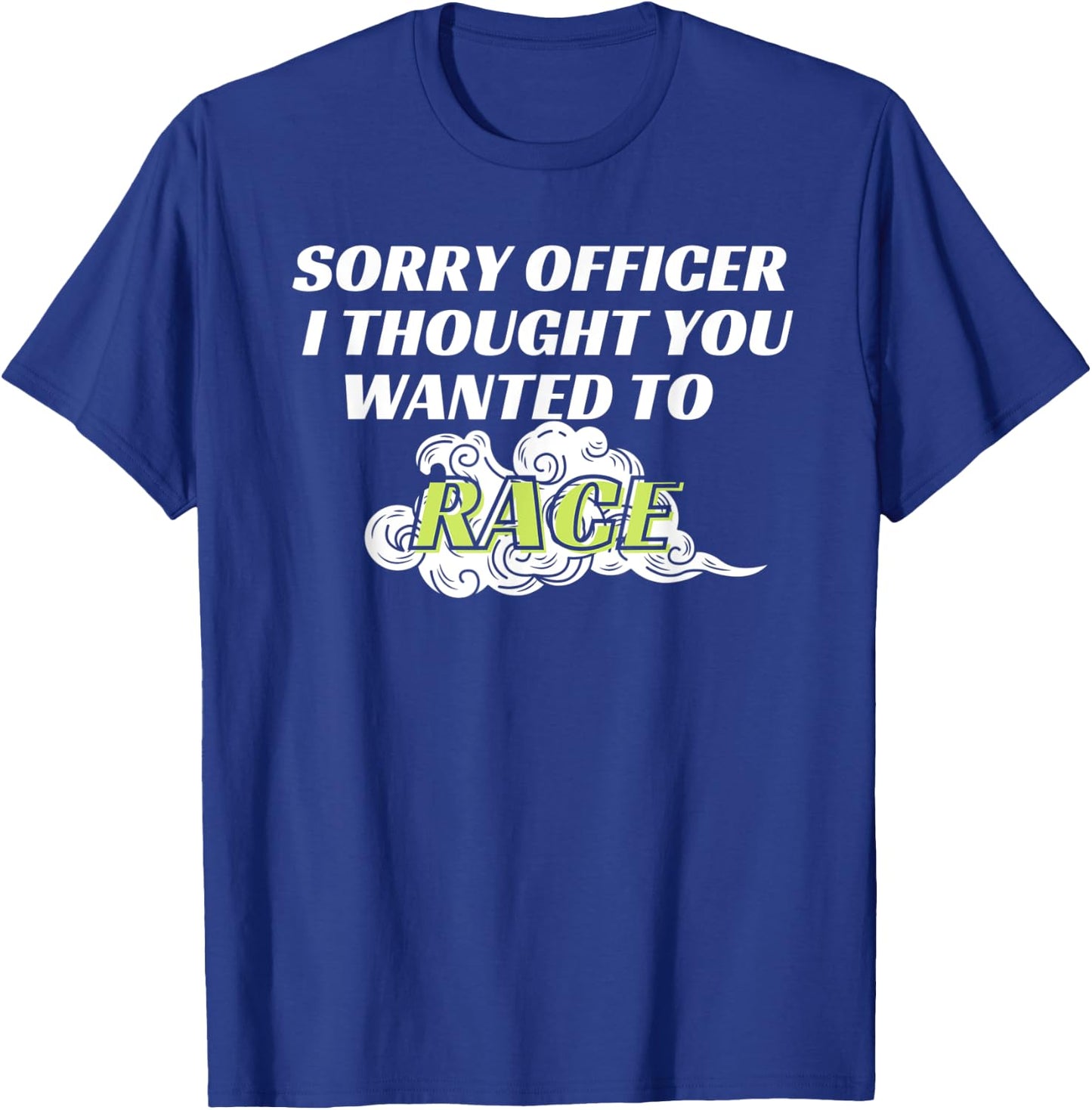 Sorry Officer I Thought You Wanted To Race T-Shirt - T-Shirt | Royal
