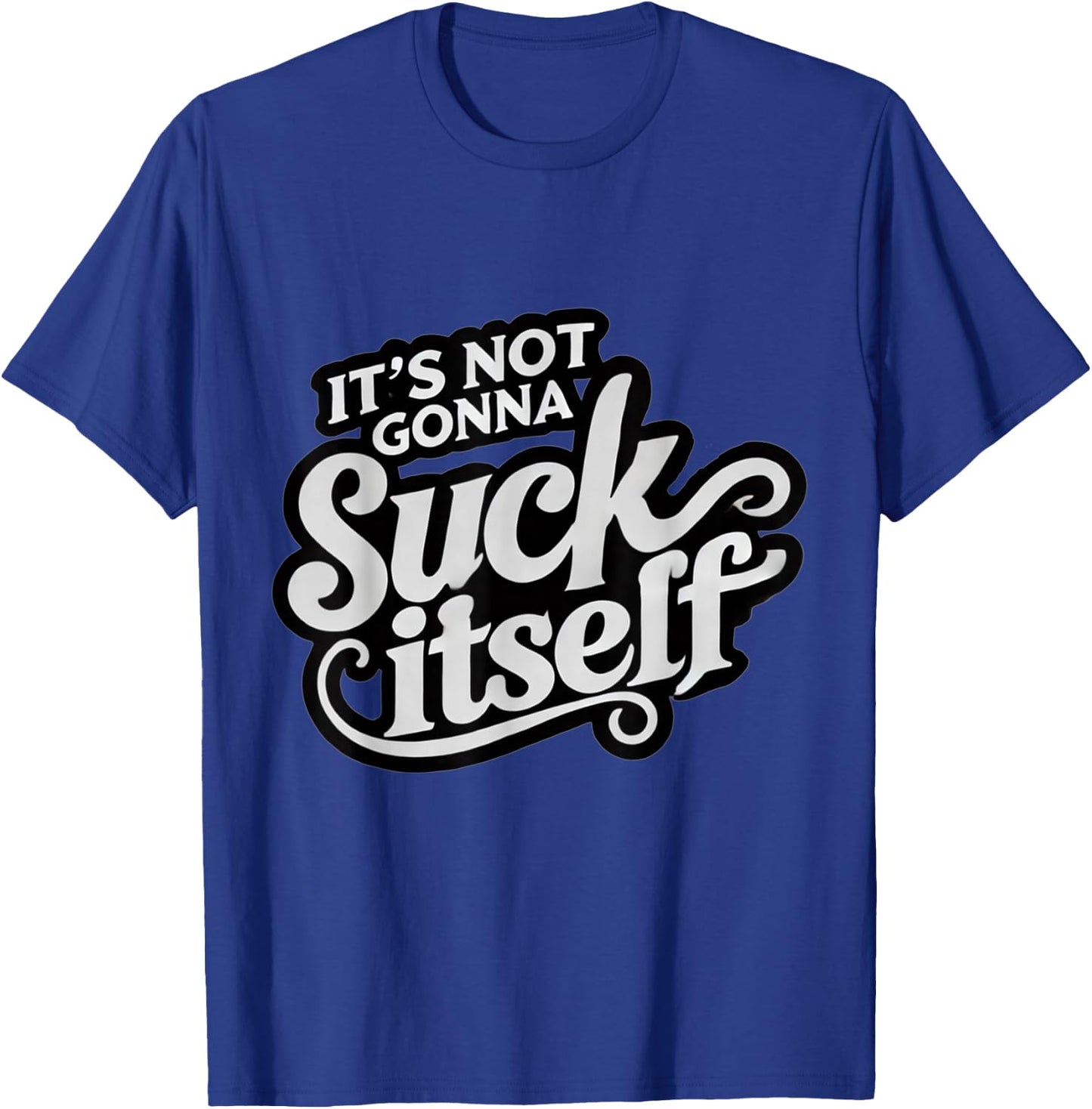 It's Not Gonna Suck Itself Swinger Lifestyle Naughty Humor T-Shirt - T-Shirt | Royal