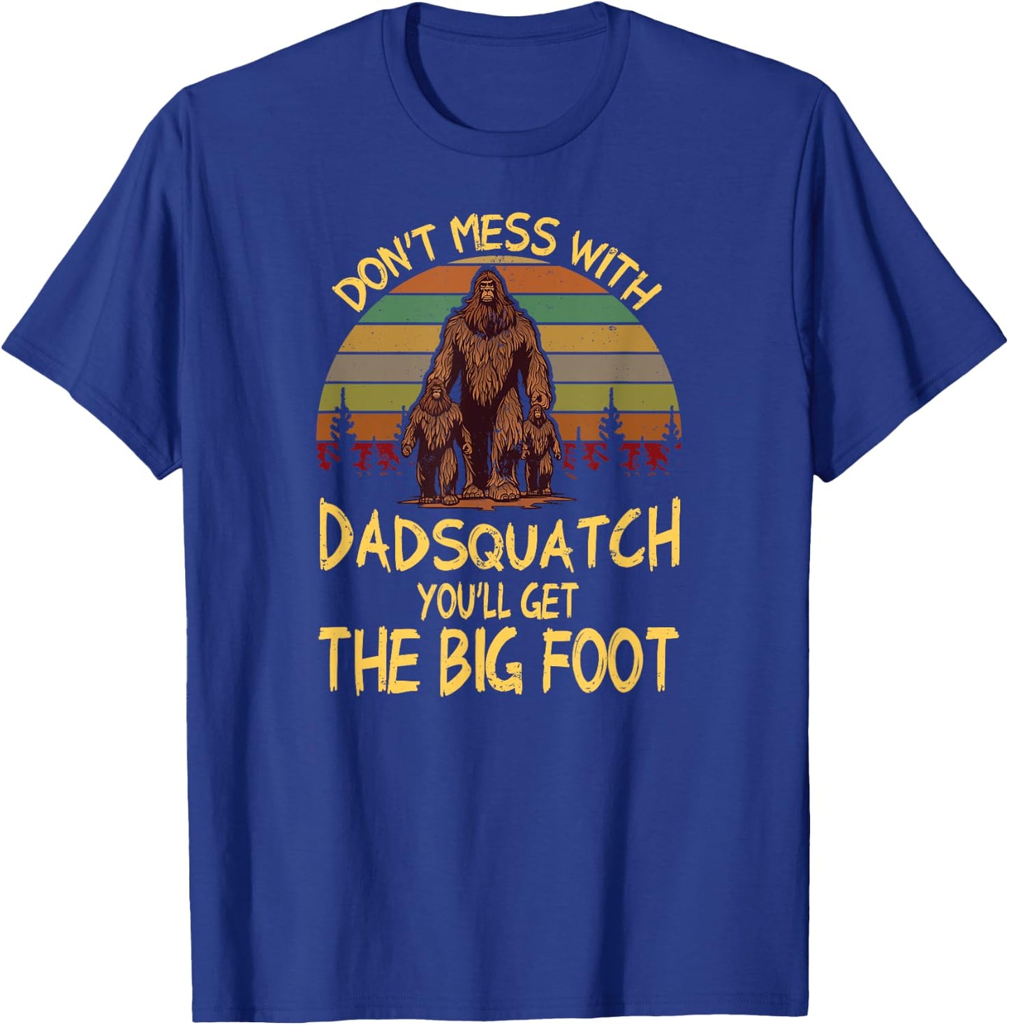 Men Don't mess with Dadsquatch You’ll Get the Big Foot Funny T-Shirt - T-Shirt | Royal