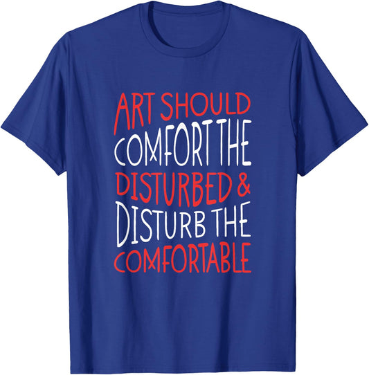 Art Should Disturb The Comfortable And Comfort The Disturbed T-Shirt - T-Shirt | Royal