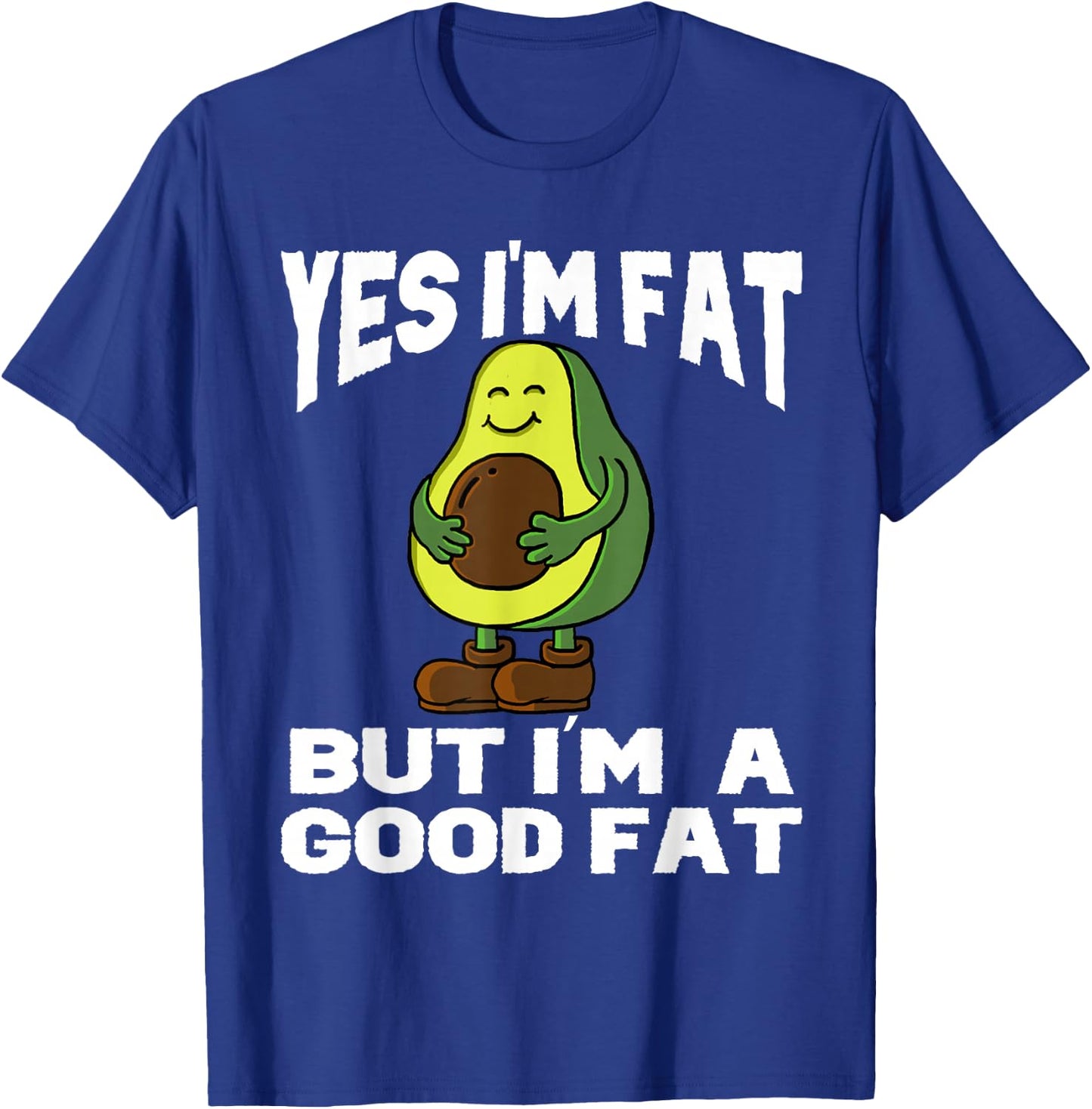 Yes I'm Fat But I'm Good Fat Funny Avocado Vegan Fruit Lover T-Shirt - T-Shirt | Royal
