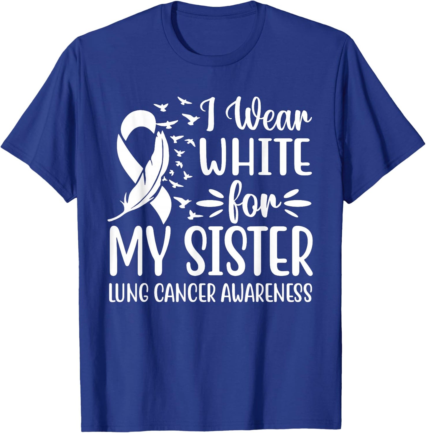 I Wear White For My My Sister Lung Cancer Awareness T-Shirt - T-Shirt | Royal