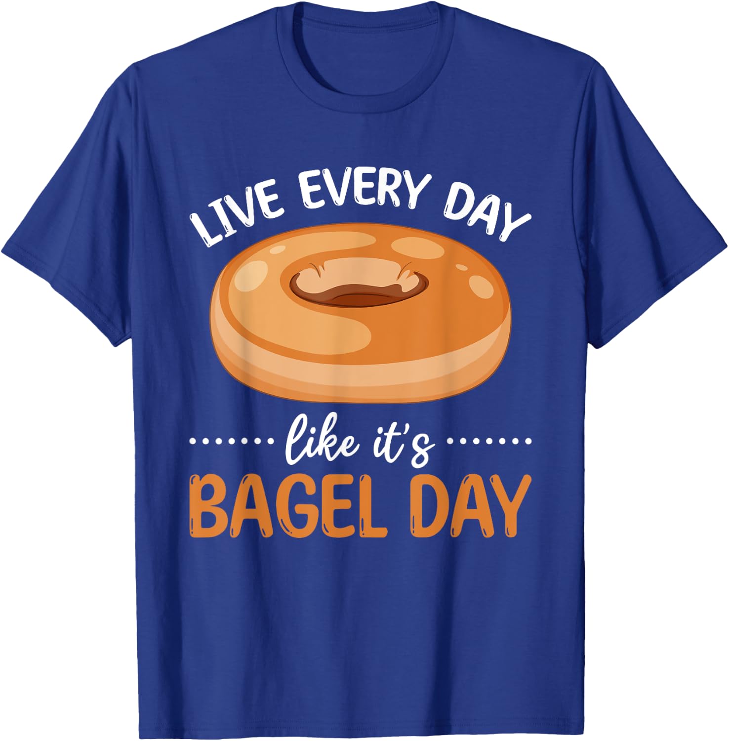 Bagel Pastries - Live Every Day Like It's Bagel Day T-Shirt - T-Shirt | Royal