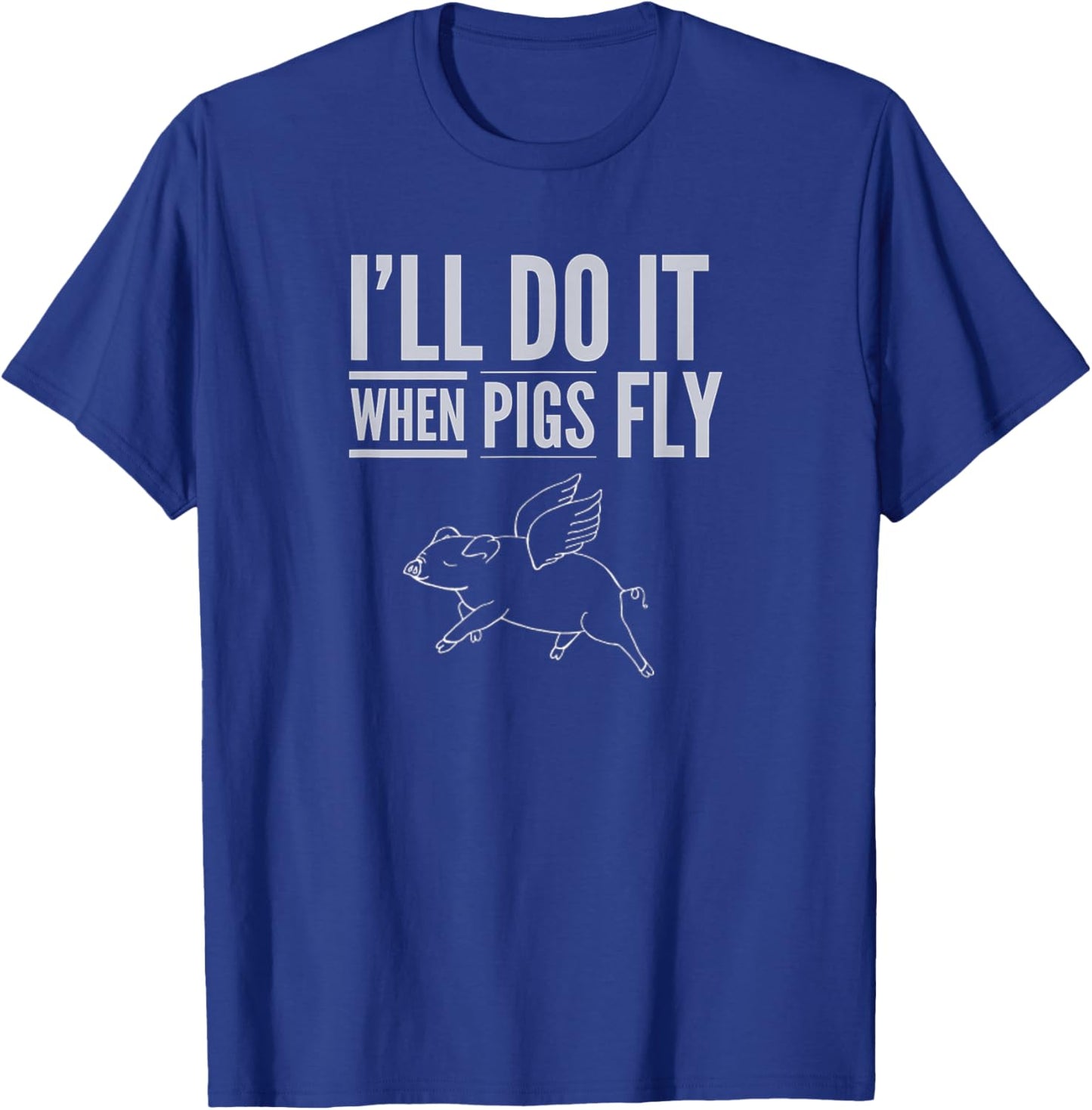 "I'll Do It When Pigs Fly Shirt" by Piggy T's T-Shirt - T-Shirt | Royal