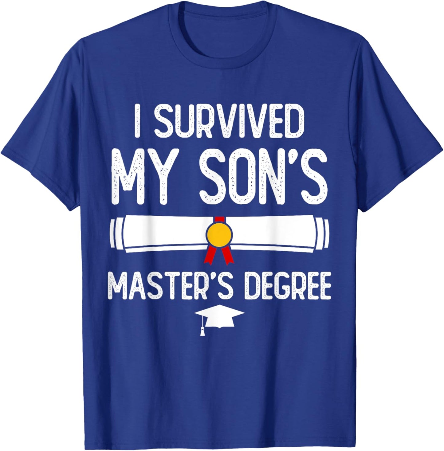 Funny Master Degree I Survived My Son's Master's Degree T-Shirt - T-Shirt | Royal
