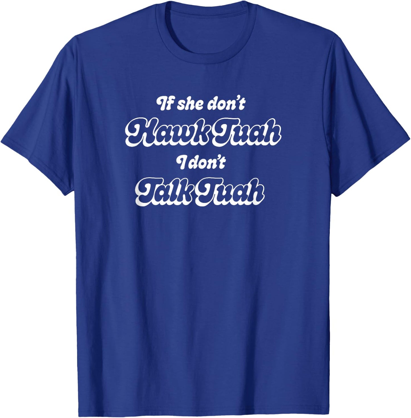 If She Don't Hawk Tuah I Don't Talk Tuah T-Shirt - T-Shirt | Royal