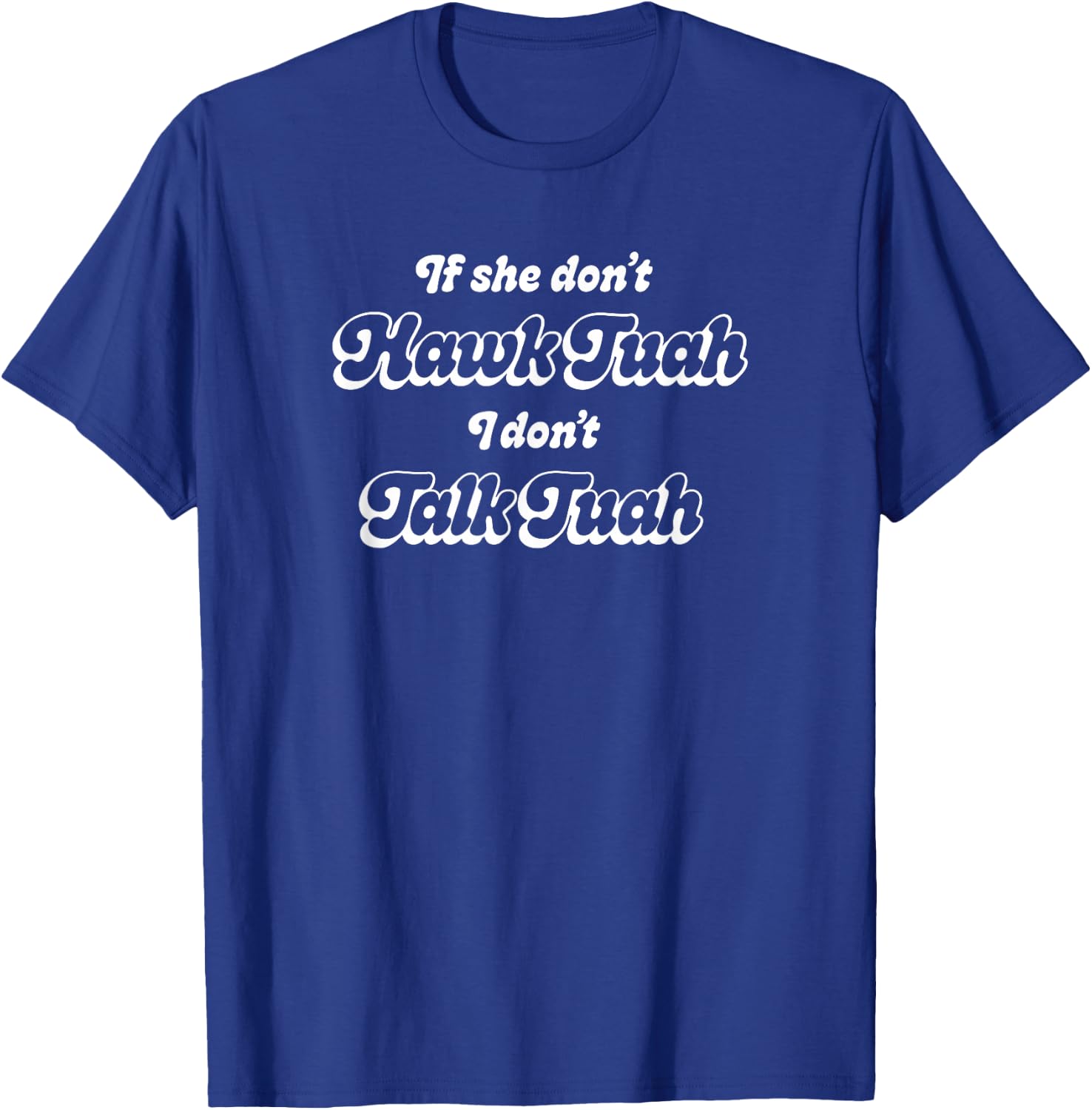 If She Don't Hawk Tuah I Don't Talk Tuah T-Shirt - T-Shirt | Royal