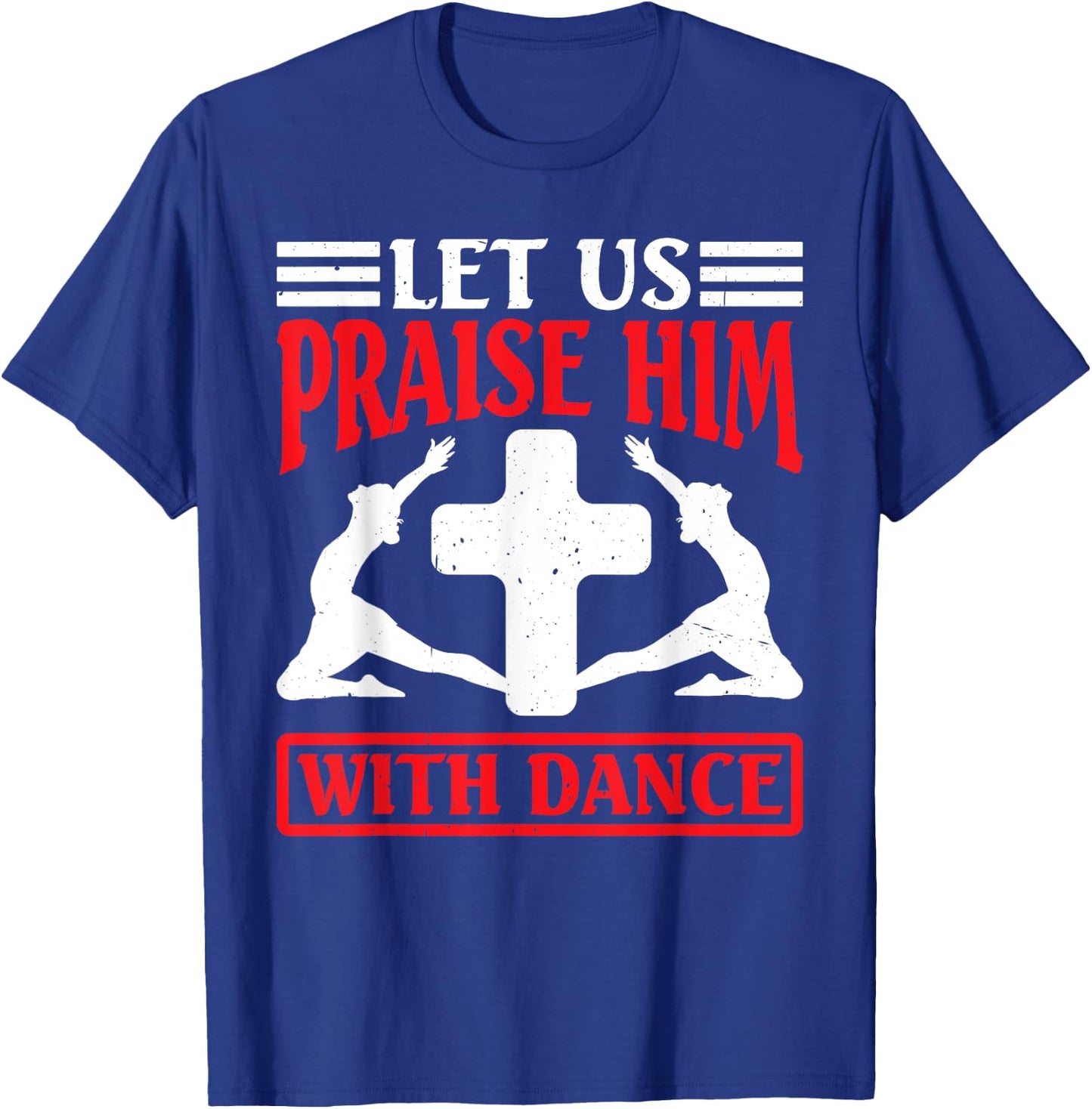 Let Us Praise Him With Dance Worship Talent T-Shirt - T-Shirt | Royal