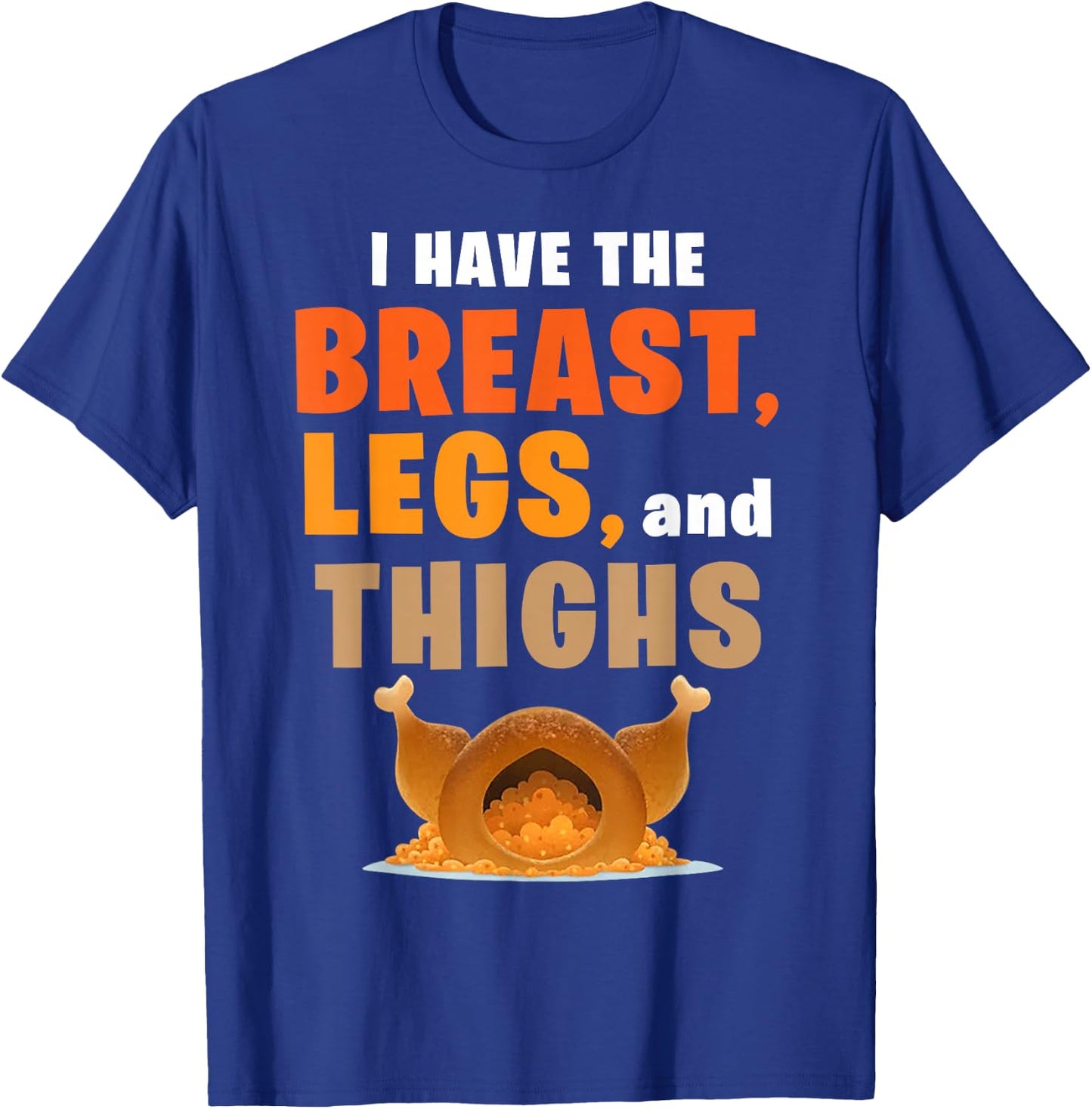 I Have The Breast Legs And Thighs Turkey Funny Thanksgiving T-Shirt - T-Shirt | Royal