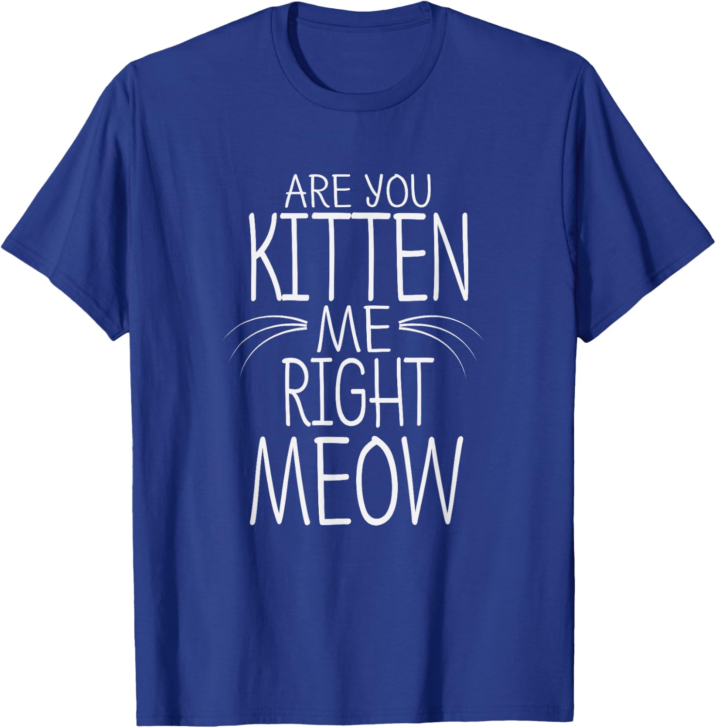 Are You Kitten Me Right Meow Funny Cat Joke T-Shirt - T-Shirt | Royal