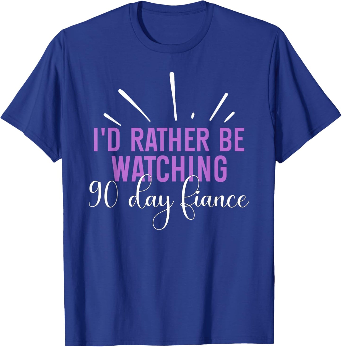 I'd Rather Be Watching 90 Day Fiance Women T-Shirt - T-Shirt | Royal