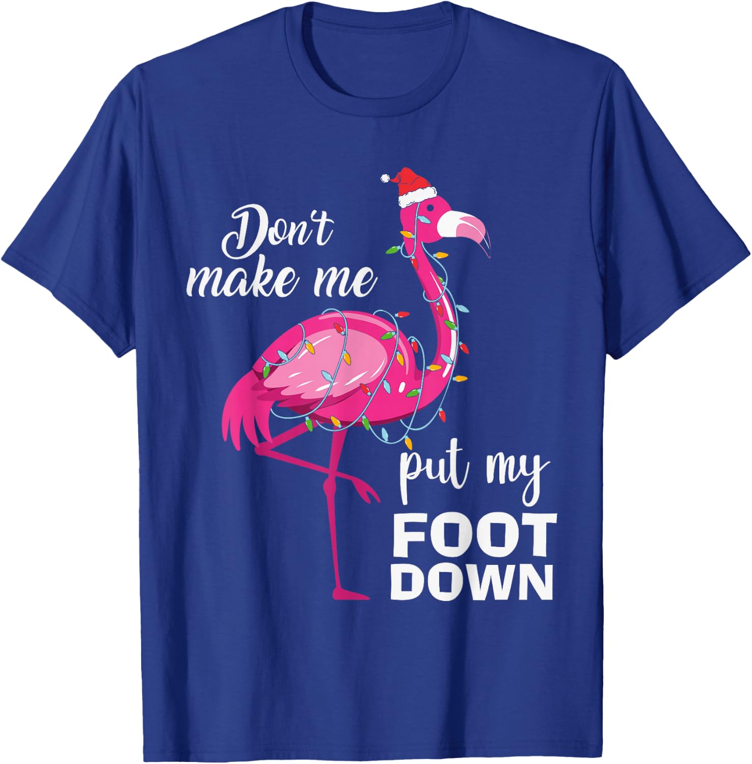 Cute Flamingo Lover Christmas Don't Make Me Put My Foot Down T-Shirt - T-Shirt | Royal