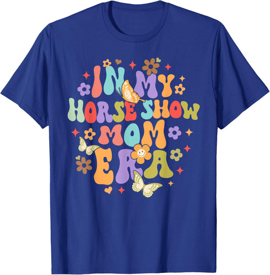 Equestrian Horse Lover Horse Racing In My Horse Show Mom Era T-Shirt - T-Shirt | Royal
