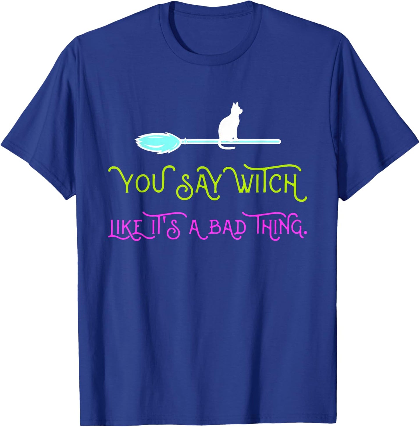 You say witch, as if that were something bad T-Shirt - T-Shirt | Royal
