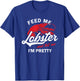 Funny Feed Me Lobster And Tell Me I'm Pretty | Girlfriend T-Shirt - T-Shirt | Royal
