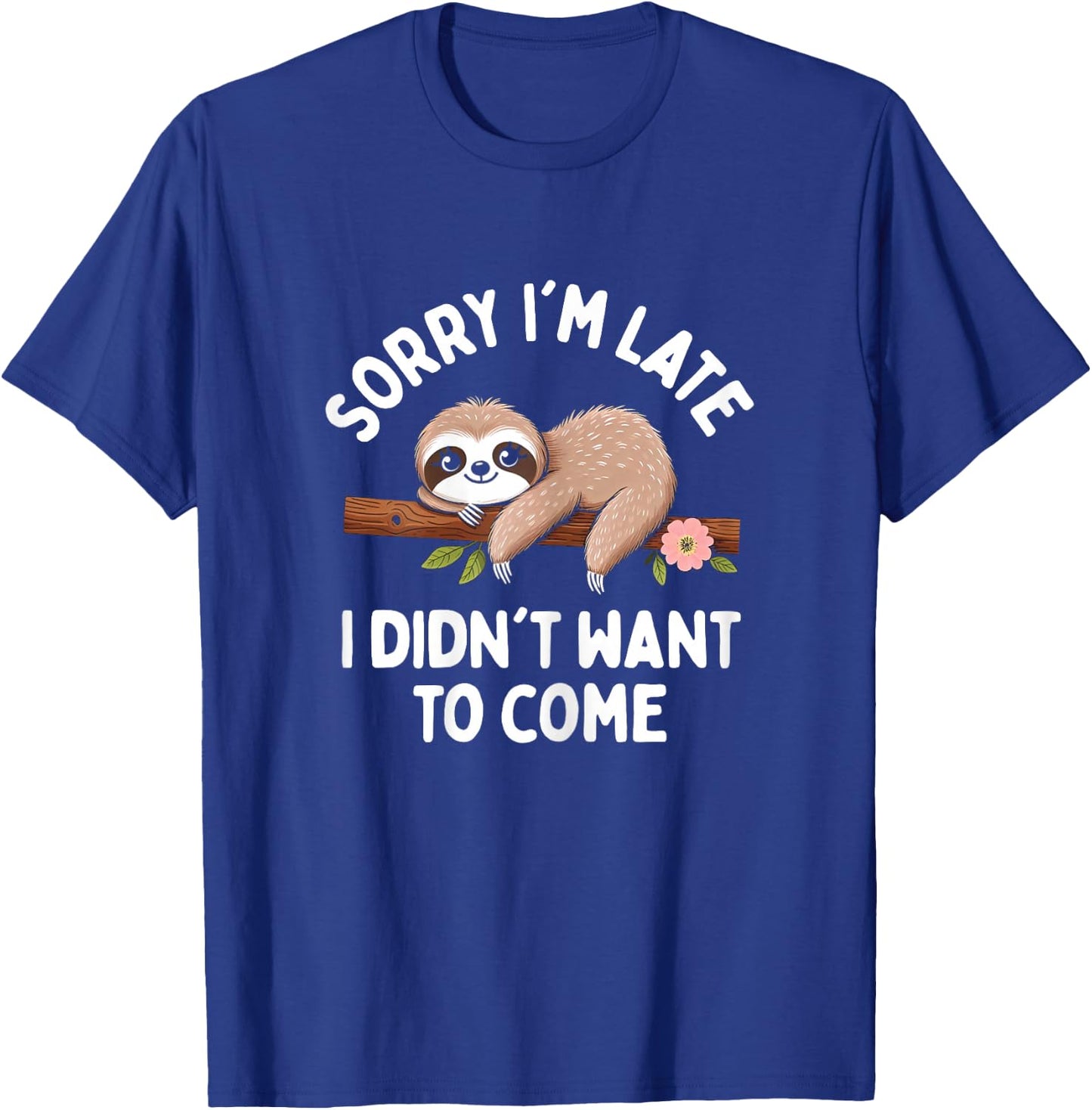 Sloth Funny Sorry I'm Late I Didn't Want To Come T-Shirt - T-Shirt | Royal