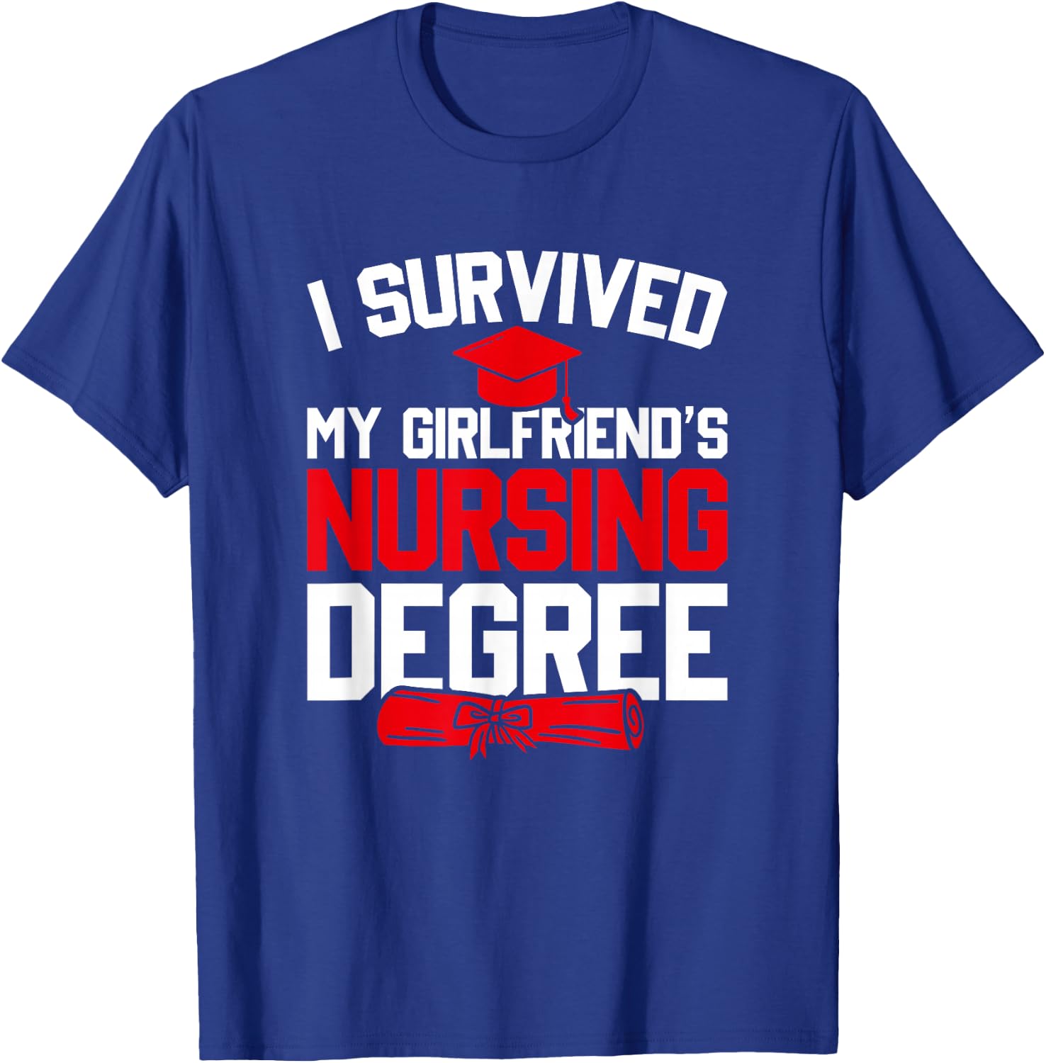 I Survived My Girlfriend's Nursing Degree, Funny Graduation T-Shirt - T-Shirt | Royal