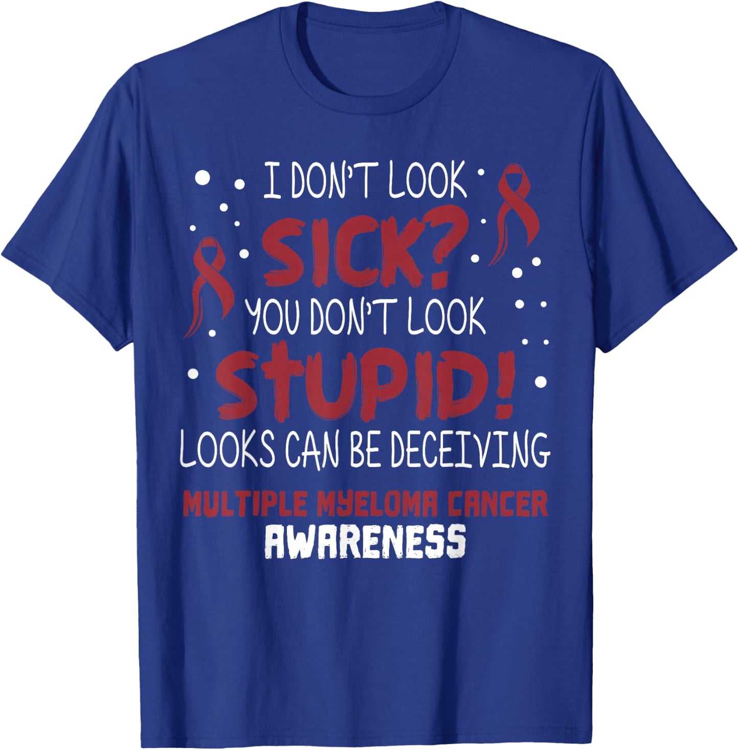 I don't Look Sick- Multiple Myeloma Cancer Awareness Support T-Shirt - T-Shirt | Royal