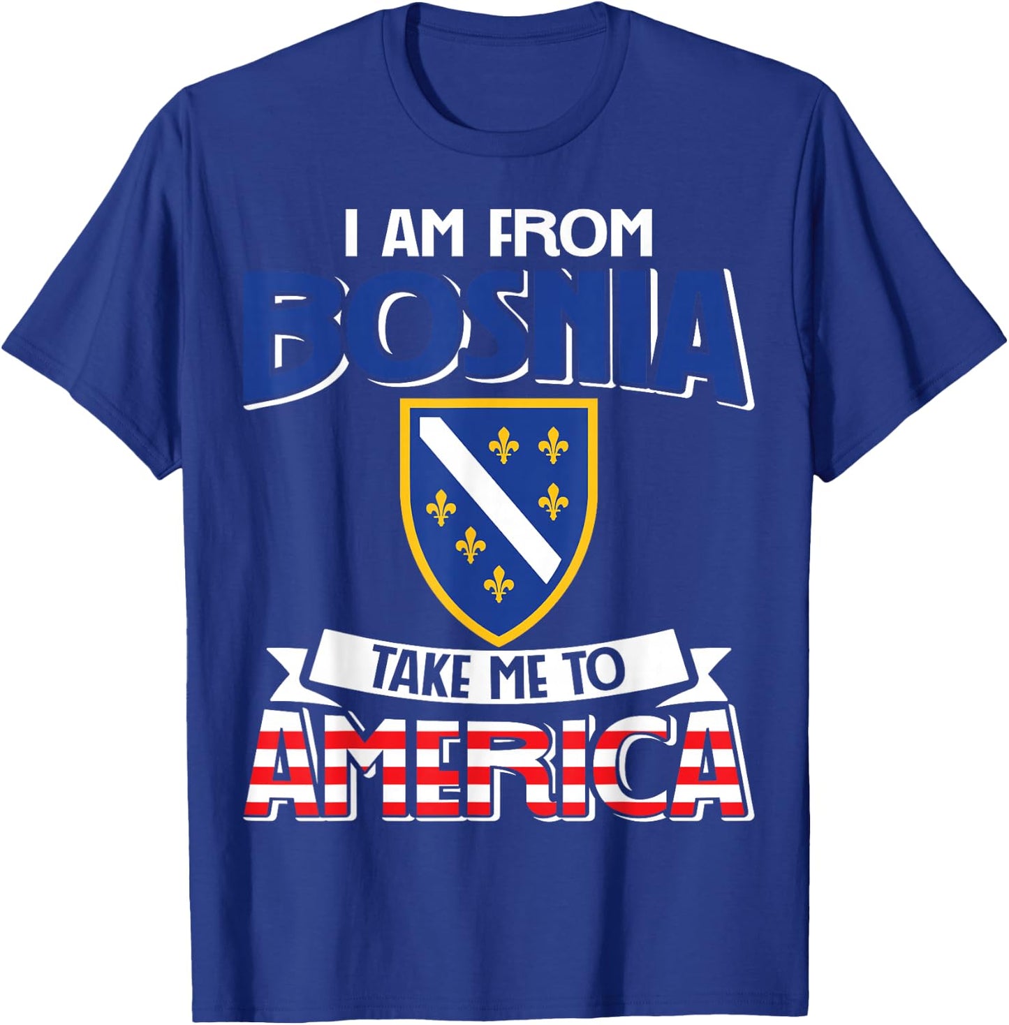 I am from Bosnia take me to America - Bosnien Herzegowina T-Shirt - T-Shirt | Royal