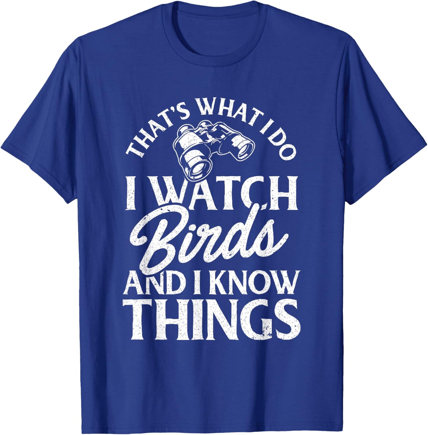 That's What I Do I Watch Birds And I Know Things T-Shirt - T-Shirt | Royal