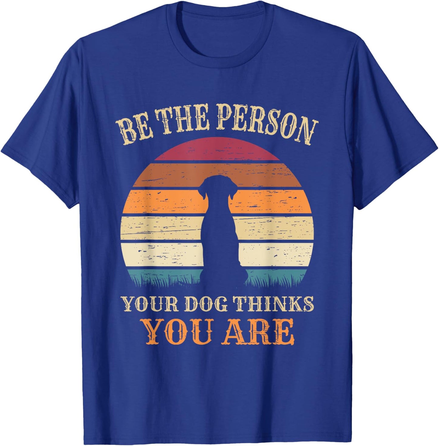 Dog People Be The Person Your Dog Thinks You Are Dog T-Shirt - T-Shirt | Royal
